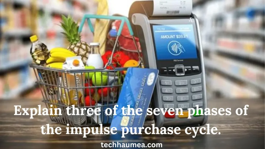 Explain three of the seven phases of the impulse purchase cycle.