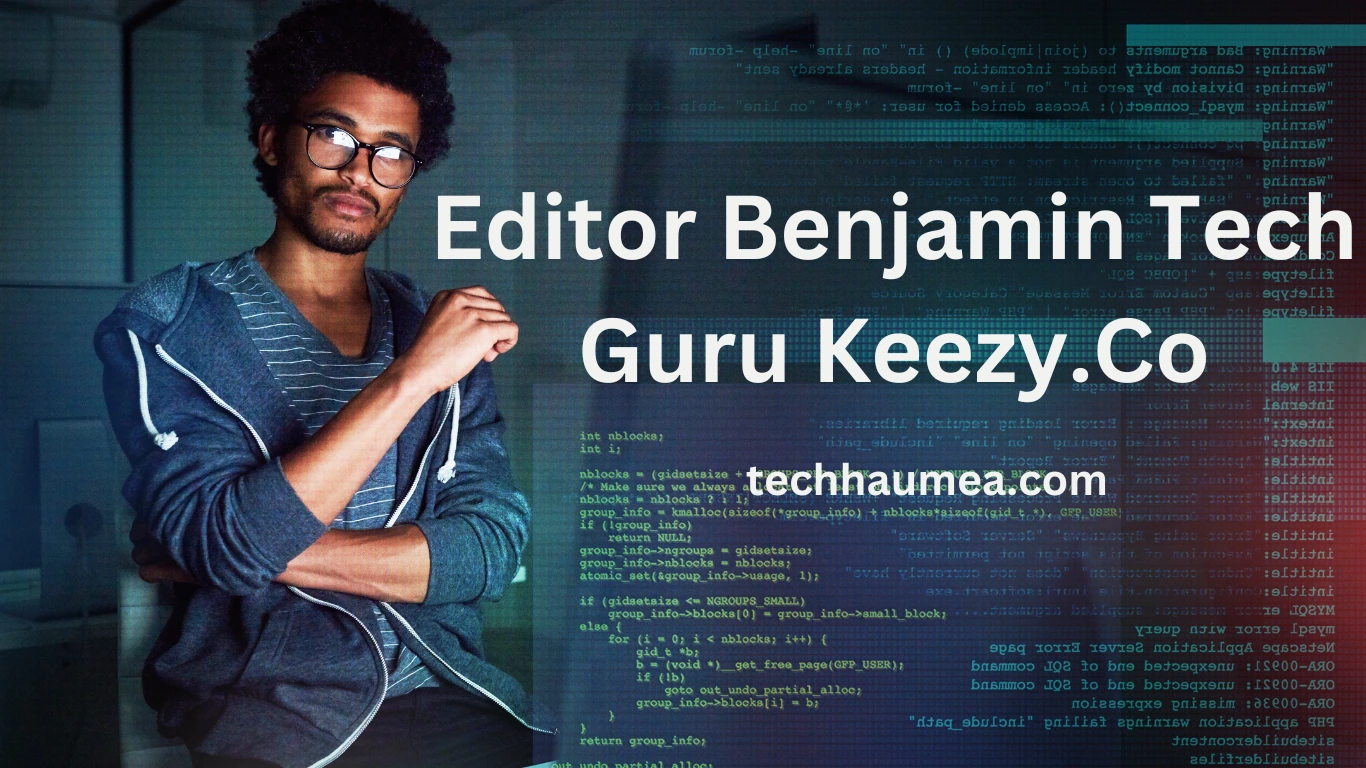 Editor Benjamin Tech Guru Keezy.Co