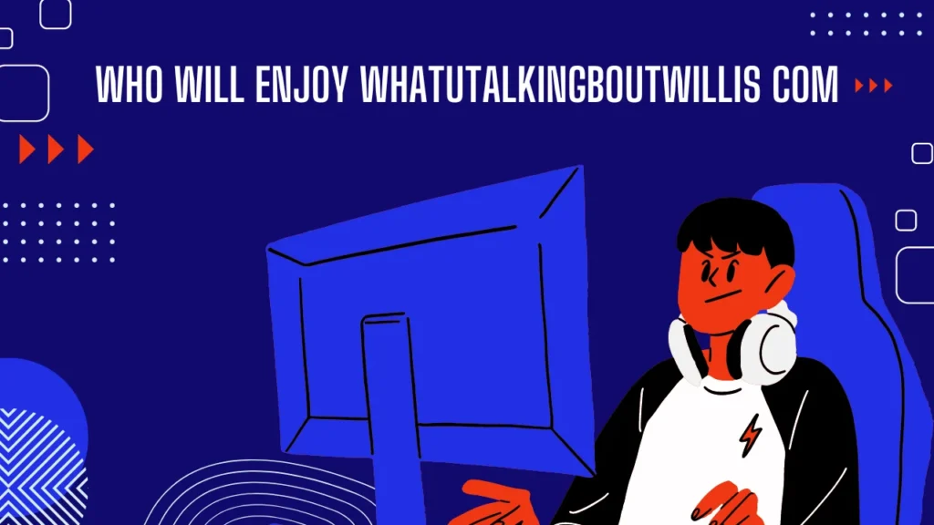 Who Will Enjoy Whatutalkingboutwillis com