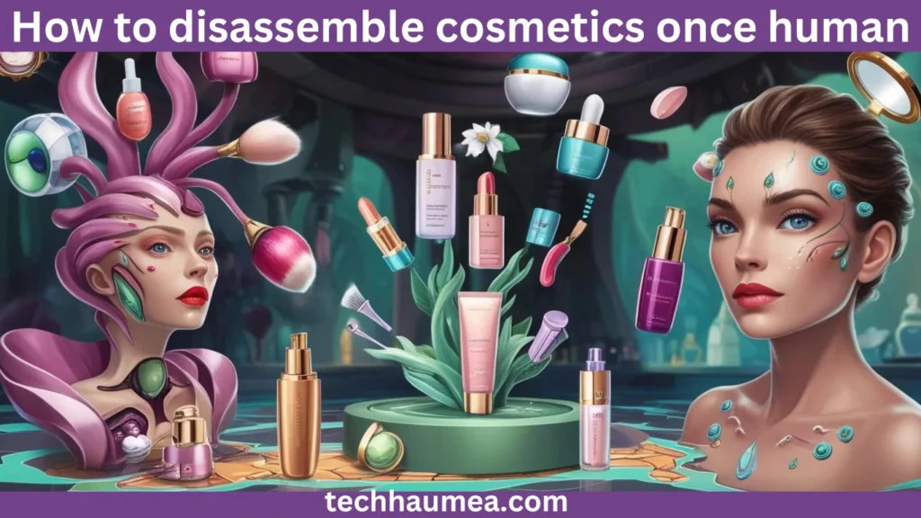 Challenges in How to Disassemble Cosmetics Once Human