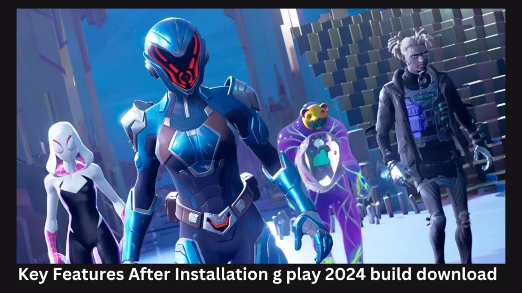 Key Features After Installation g play 2024 build download