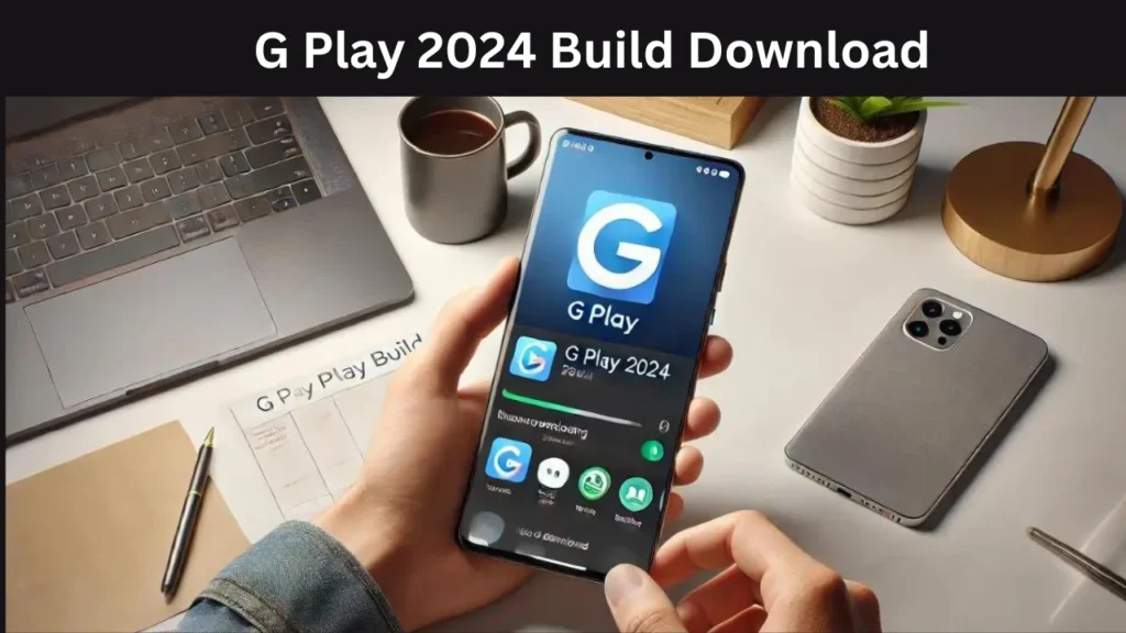 g play 2024 build download